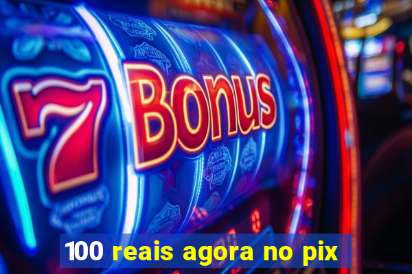 100 reais agora no pix